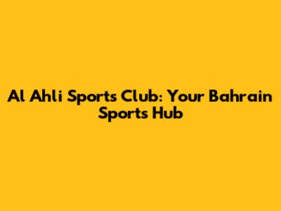 Al Ahli Sports Club: Your Bahrain Sports Hub