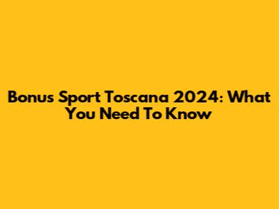 Bonus Sport Toscana 2024: What You Need To Know