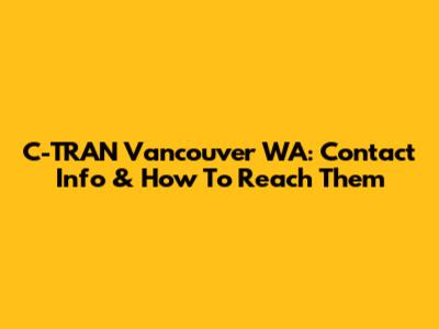 C-TRAN Vancouver WA: Contact Info & How To Reach Them