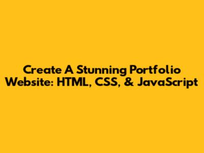 Create A Stunning Portfolio Website: HTML, CSS, & JavaScript
