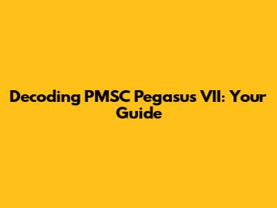 Decoding PMSC Pegasus VII: Your Guide