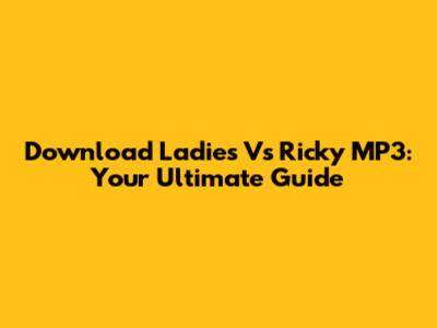 Download Ladies Vs Ricky MP3: Your Ultimate Guide