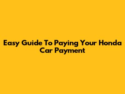 Easy Guide To Paying Your Honda Car Payment