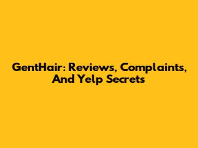 GentHair: Reviews, Complaints, And Yelp Secrets