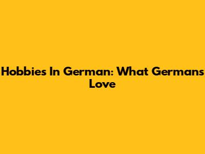 Hobbies In German: What Germans Love