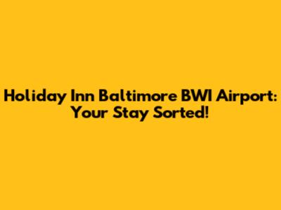 Holiday Inn Baltimore BWI Airport: Your Stay Sorted!