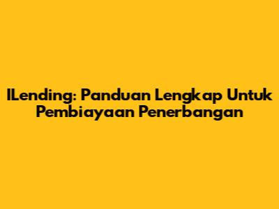 ILending: Panduan Lengkap Untuk Pembiayaan Penerbangan
