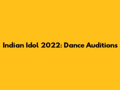 Indian Idol 2022: Dance Auditions