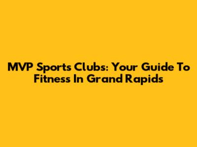 MVP Sports Clubs: Your Guide To Fitness In Grand Rapids