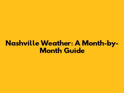 Nashville Weather: A Month-by-Month Guide