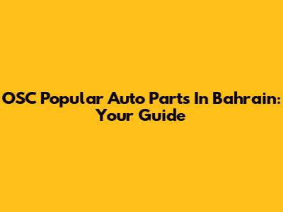 OSC Popular Auto Parts In Bahrain: Your Guide