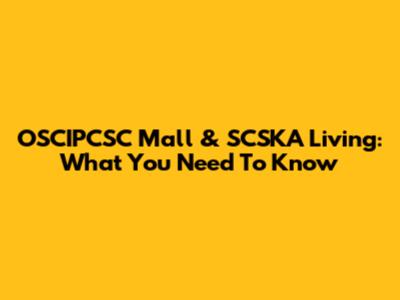 OSCIPCSC Mall & SCSKA Living: What You Need To Know