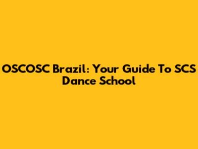 OSCOSC Brazil: Your Guide To SCS Dance School