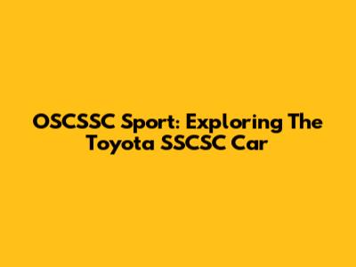 OSCSSC Sport: Exploring The Toyota SSCSC Car