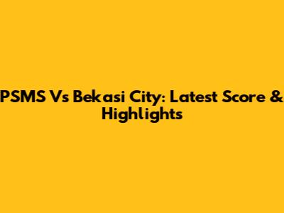 PSMS Vs Bekasi City: Latest Score & Highlights