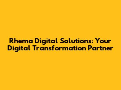 Rhema Digital Solutions: Your Digital Transformation Partner