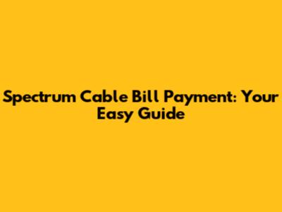 Spectrum Cable Bill Payment: Your Easy Guide