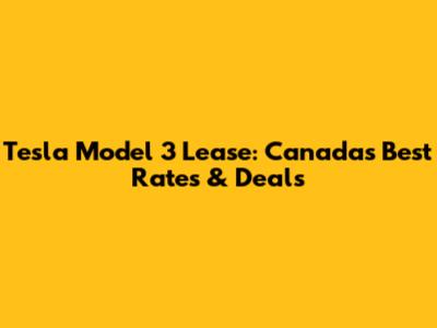 Tesla Model 3 Lease: Canada's Best Rates & Deals
