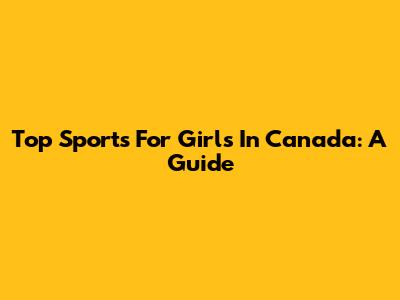 Top Sports For Girls In Canada: A Guide
