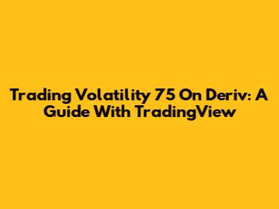 Trading Volatility 75 On Deriv: A Guide With TradingView
